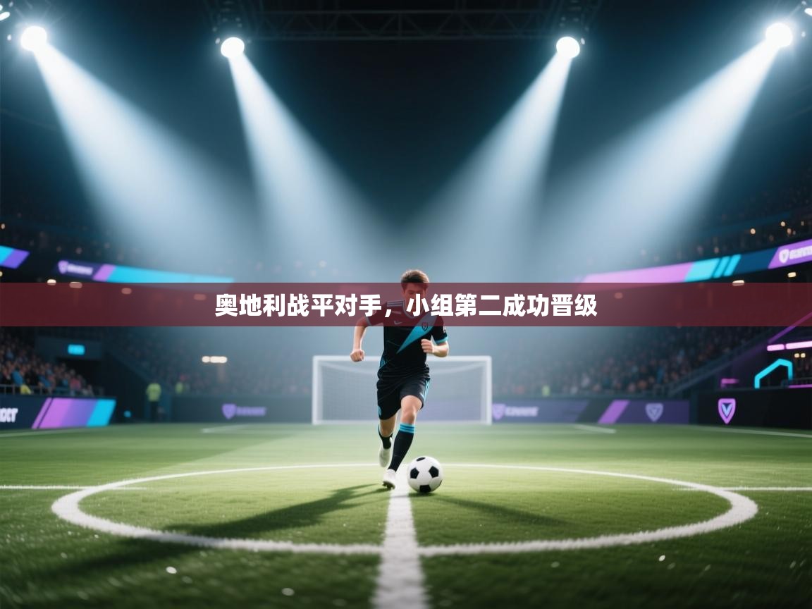 奥地利战平对手,小组第二成功晋级 第2张