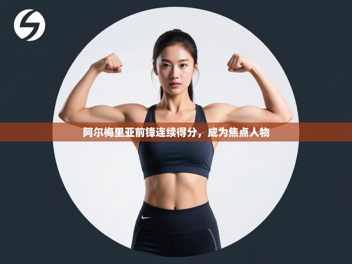 阿尔梅里亚前锋连续得分，成为焦点人物  第2张